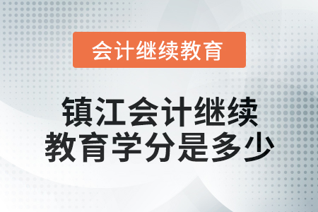 2024年鎮(zhèn)江會(huì)計(jì)繼續(xù)教育學(xué)分是多少？