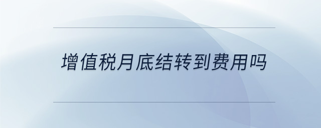 增值稅月底結(jié)轉(zhuǎn)到費(fèi)用嗎