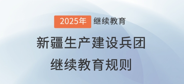 2025年新疆生產(chǎn)建設(shè)兵團(tuán)會(huì)計(jì)繼續(xù)教育規(guī)則概述