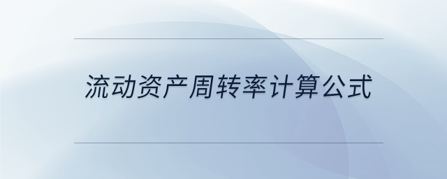 流動資產(chǎn)周轉(zhuǎn)率計算公式