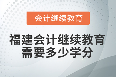 2025年福建會(huì)計(jì)繼續(xù)教育需要多少學(xué)分？