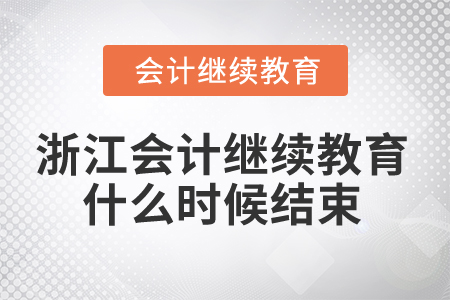 2024年浙江會計人員繼續(xù)教育什么時候結(jié)束？