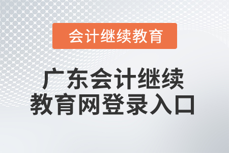 2024年廣東省會計繼續(xù)教育網(wǎng)登錄入口在哪？