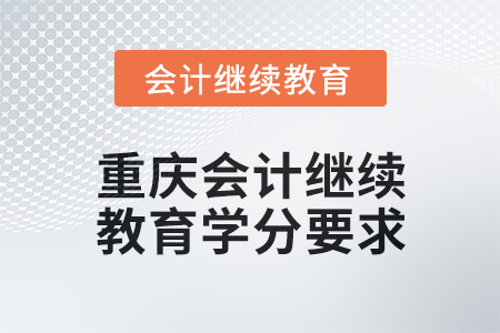 2024年度重慶會計人員繼續(xù)教育學(xué)分要求