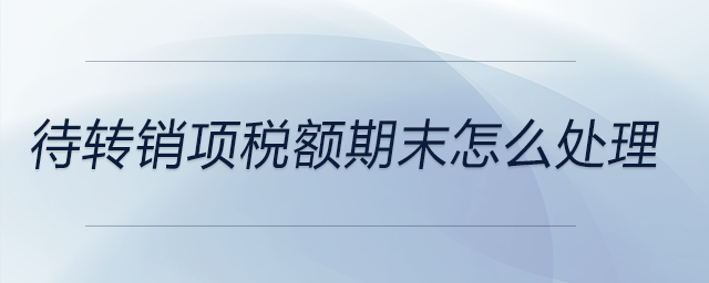 待轉(zhuǎn)銷項稅額期末怎么處理