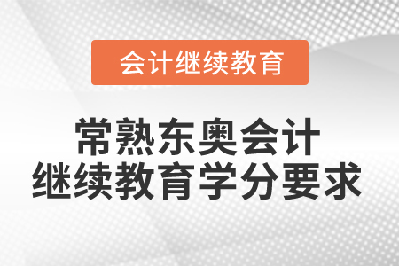 2024年常熟東奧會計繼續(xù)教育學分要求