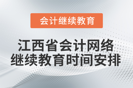 2025年江西省會計網(wǎng)絡繼續(xù)教育時間安排