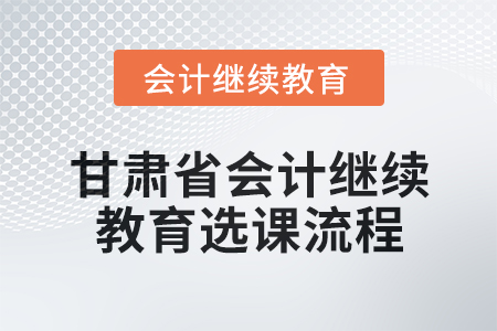 2025年甘肅省會計繼續(xù)教育選課流程