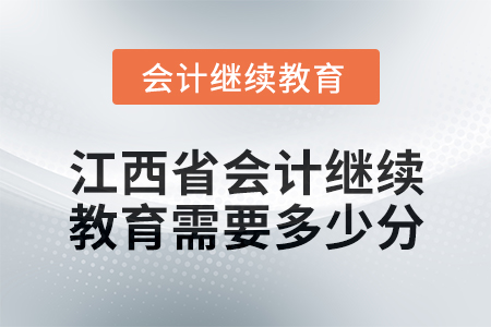 2025年江西省會(huì)計(jì)繼續(xù)教育需要多少分？