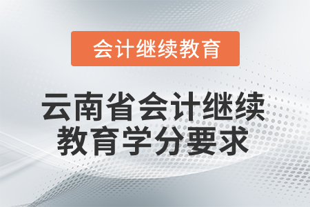 2025年云南省會計(jì)繼續(xù)教育學(xué)分要求