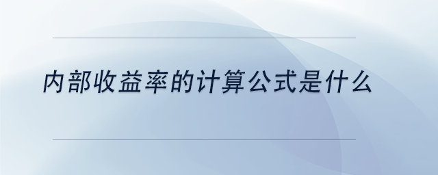 中級會計(jì)內(nèi)部收益率的計(jì)算公式是什么