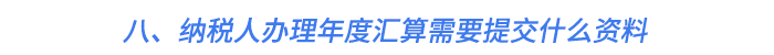 八、納稅人辦理年度匯算需要提交什么資料