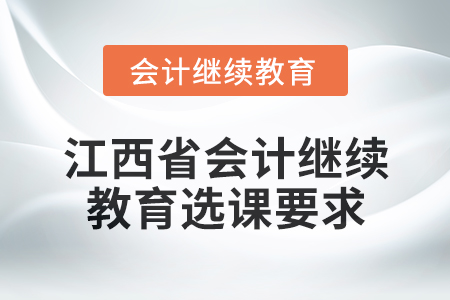 2025年江西省會(huì)計(jì)網(wǎng)絡(luò)繼續(xù)教育選課要求