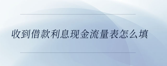 收到借款利息現(xiàn)金流量表怎么填