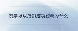 機票可以抵扣進項稅嗎為什么