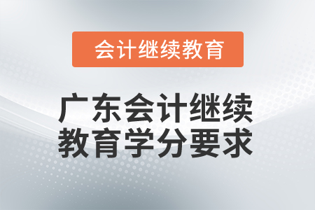 2024年廣東會計專業(yè)人員繼續(xù)教育學分要求