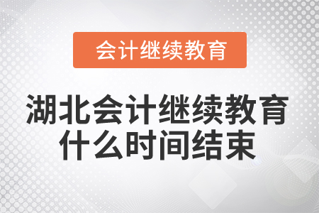 2025年湖北省會計人員繼續(xù)教育什么時間結束？