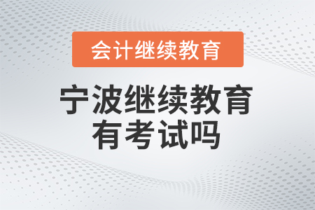 2025年寧波會計繼續(xù)教育官網(wǎng)有考試嗎？