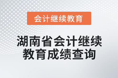 2025年湖南省會計繼續(xù)教育成績查詢