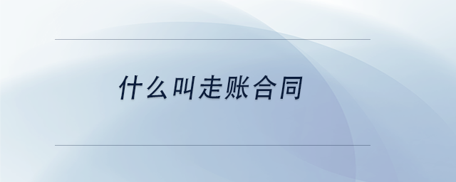 中級(jí)會(huì)計(jì)什么叫走賬合同