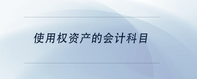 中級(jí)會(huì)計(jì)使用權(quán)資產(chǎn)的會(huì)計(jì)科目