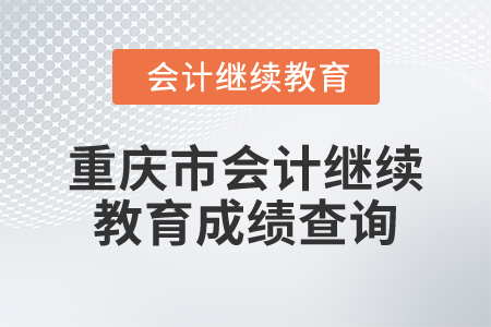 2025年重慶市會(huì)計(jì)繼續(xù)教育成績(jī)查詢