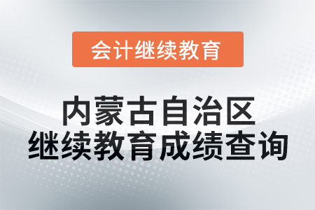 2025年內(nèi)蒙古自治區(qū)會計繼續(xù)教育成績查詢