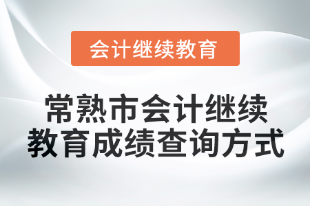 2025年常熟市會(huì)計(jì)繼續(xù)教育成績(jī)查詢方式