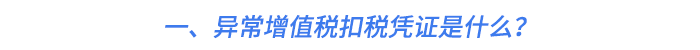 一、異常增值稅扣稅憑證是什么？