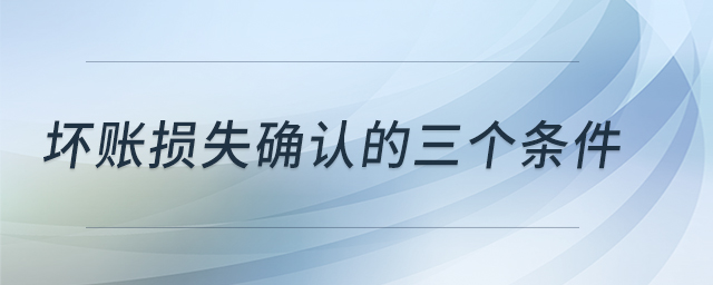 壞賬損失確認(rèn)的三個條件