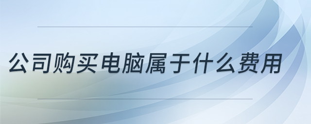 公司購買電腦屬于什么費用