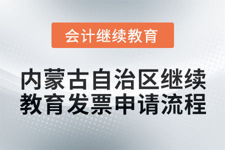 2025年內(nèi)蒙古自治區(qū)會(huì)計(jì)繼續(xù)教育發(fā)票申請流程