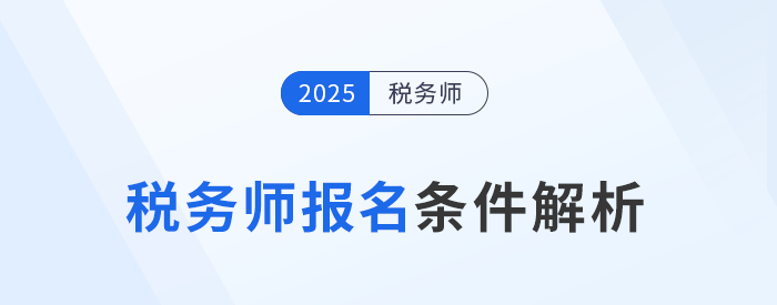 2025年稅務(wù)師考試報(bào)名條件已公布！最低學(xué)歷只需大專！