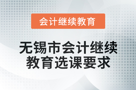 2025年無錫市會計繼續(xù)教育選課要求
