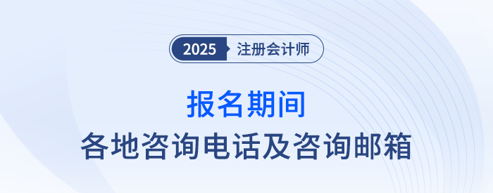 2025年注冊會計師考試報名期間各地咨詢電話及咨詢郵箱