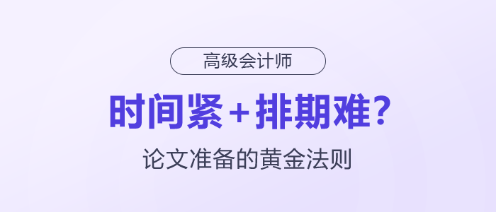 時間緊+排期難？高級會計師論文準(zhǔn)備的黃金法則