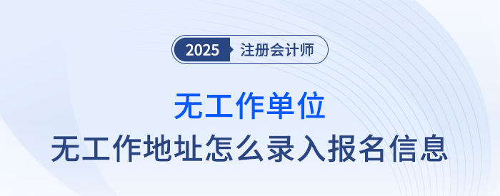 速覽！無工作單位、無工作地址怎么填寫注會報名信息？