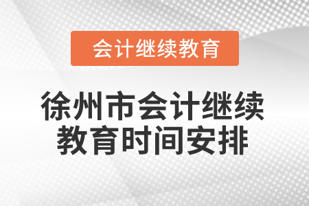 2025年江蘇省徐州市會(huì)計(jì)繼續(xù)教育時(shí)間安排