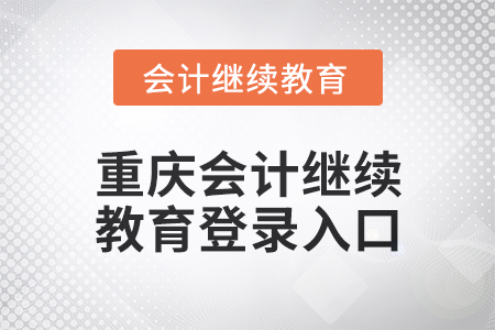 2025年重慶會(huì)計(jì)繼續(xù)教育登錄入口在哪？