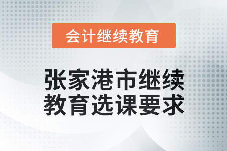 2025年張家港市會計繼續(xù)教育選課要求