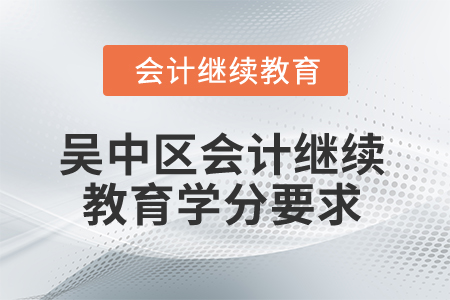 2025年江蘇省吳中區(qū)會計繼續(xù)教育學分要求