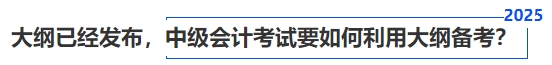 大綱已經(jīng)發(fā)布，中級(jí)會(huì)計(jì)考試要如何利用大綱備考？