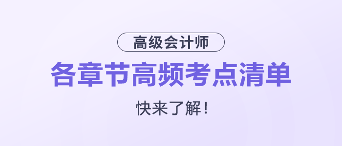 快來(lái)了解！2025年高級(jí)會(huì)計(jì)師各章節(jié)高頻考點(diǎn)清單