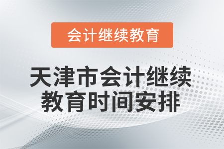 2025年天津市會(huì)計(jì)繼續(xù)教育時(shí)間安排