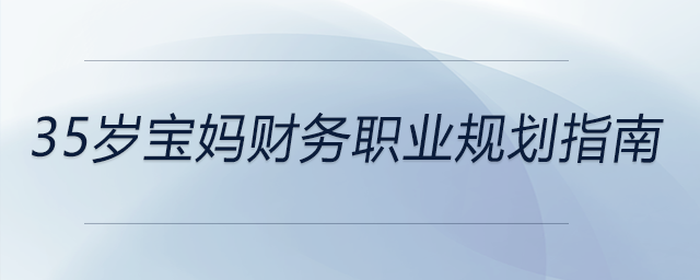 35歲寶媽財(cái)務(wù)職業(yè)規(guī)劃指南，前來(lái)參考！