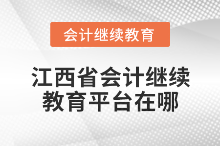 2025年江西省會計專業(yè)技術(shù)人員繼續(xù)教育平臺在哪？