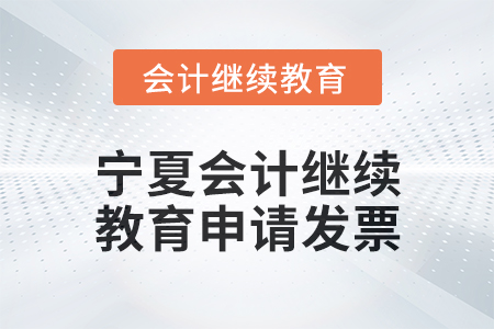 2025年寧夏會計(jì)人員繼續(xù)教育如何申請發(fā)票？