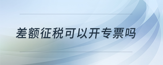 差額征稅可以開(kāi)專票嗎