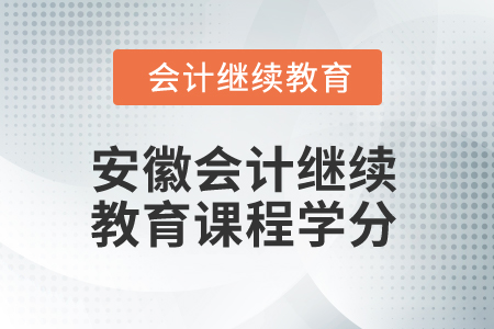 2024年安徽會(huì)計(jì)繼續(xù)教育課程學(xué)分是多少？