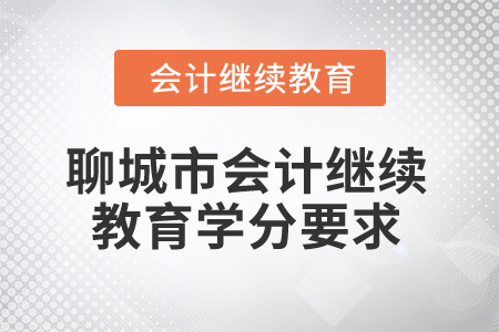 2025年山東省聊城市會計繼續(xù)教育學(xué)分要求